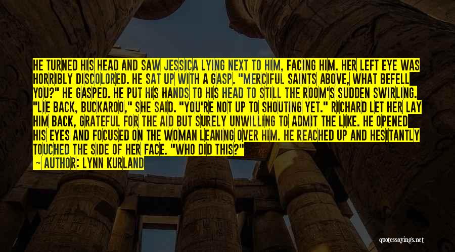 Lynn Kurland Quotes: He Turned His Head And Saw Jessica Lying Next To Him, Facing Him. Her Left Eye Was Horribly Discolored. He