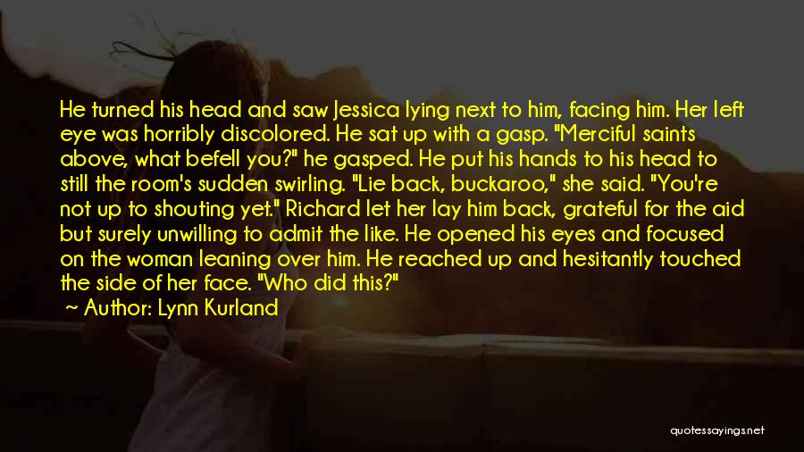 Lynn Kurland Quotes: He Turned His Head And Saw Jessica Lying Next To Him, Facing Him. Her Left Eye Was Horribly Discolored. He