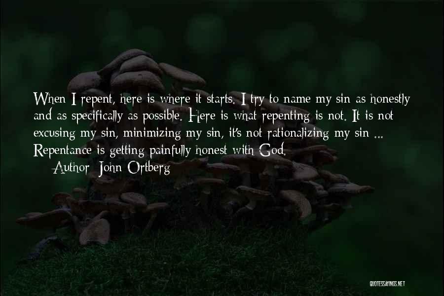 John Ortberg Quotes: When I Repent, Here Is Where It Starts. I Try To Name My Sin As Honestly And As Specifically As