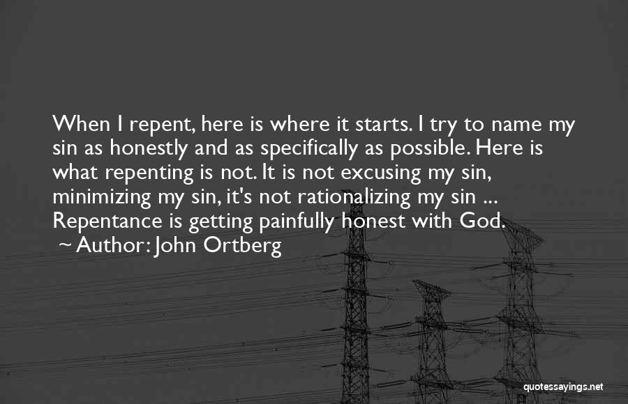 John Ortberg Quotes: When I Repent, Here Is Where It Starts. I Try To Name My Sin As Honestly And As Specifically As