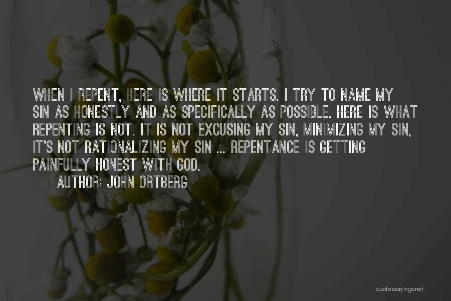 John Ortberg Quotes: When I Repent, Here Is Where It Starts. I Try To Name My Sin As Honestly And As Specifically As