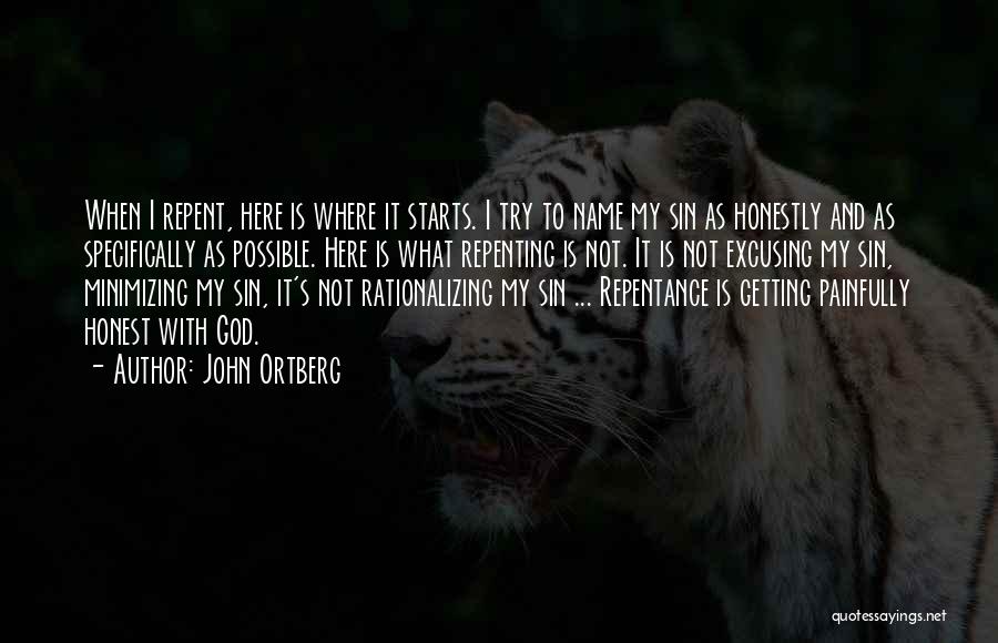 John Ortberg Quotes: When I Repent, Here Is Where It Starts. I Try To Name My Sin As Honestly And As Specifically As