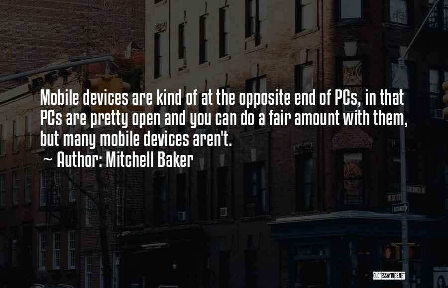 Mitchell Baker Quotes: Mobile Devices Are Kind Of At The Opposite End Of Pcs, In That Pcs Are Pretty Open And You Can