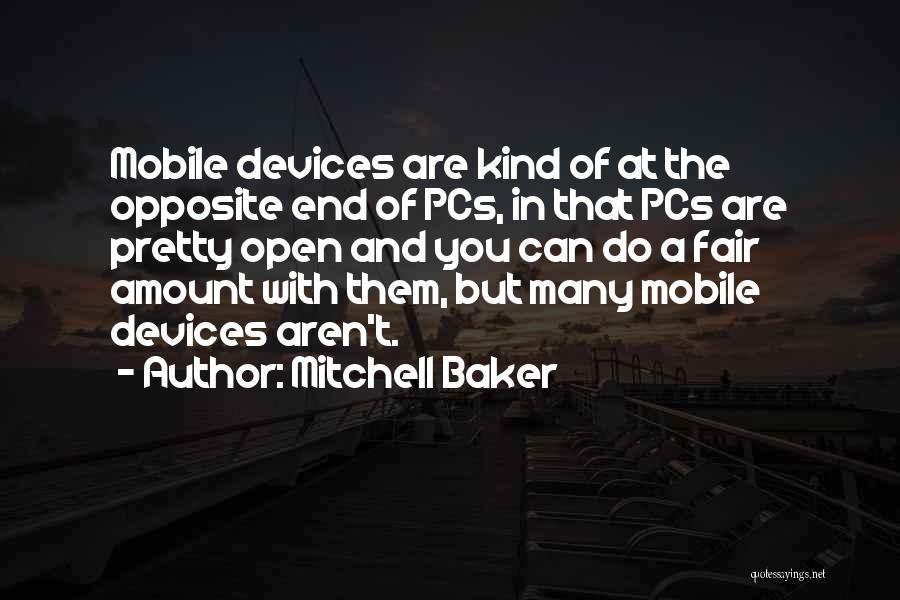 Mitchell Baker Quotes: Mobile Devices Are Kind Of At The Opposite End Of Pcs, In That Pcs Are Pretty Open And You Can