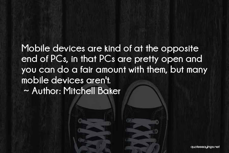 Mitchell Baker Quotes: Mobile Devices Are Kind Of At The Opposite End Of Pcs, In That Pcs Are Pretty Open And You Can