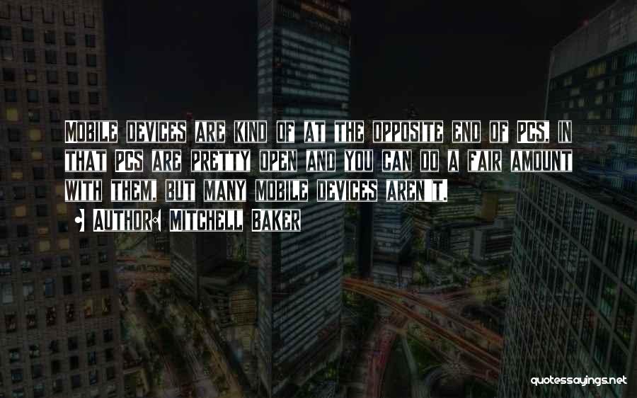 Mitchell Baker Quotes: Mobile Devices Are Kind Of At The Opposite End Of Pcs, In That Pcs Are Pretty Open And You Can