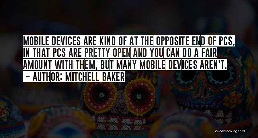 Mitchell Baker Quotes: Mobile Devices Are Kind Of At The Opposite End Of Pcs, In That Pcs Are Pretty Open And You Can