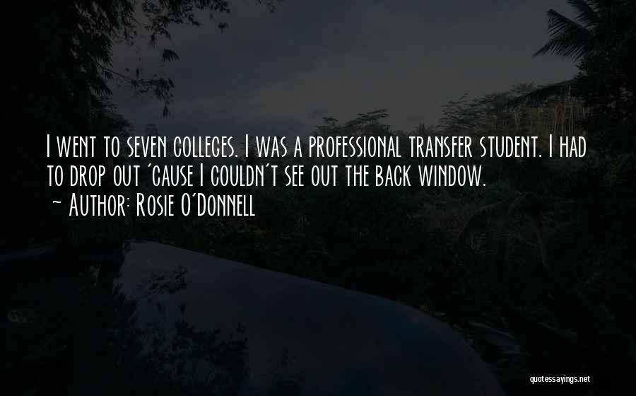 Rosie O'Donnell Quotes: I Went To Seven Colleges. I Was A Professional Transfer Student. I Had To Drop Out 'cause I Couldn't See