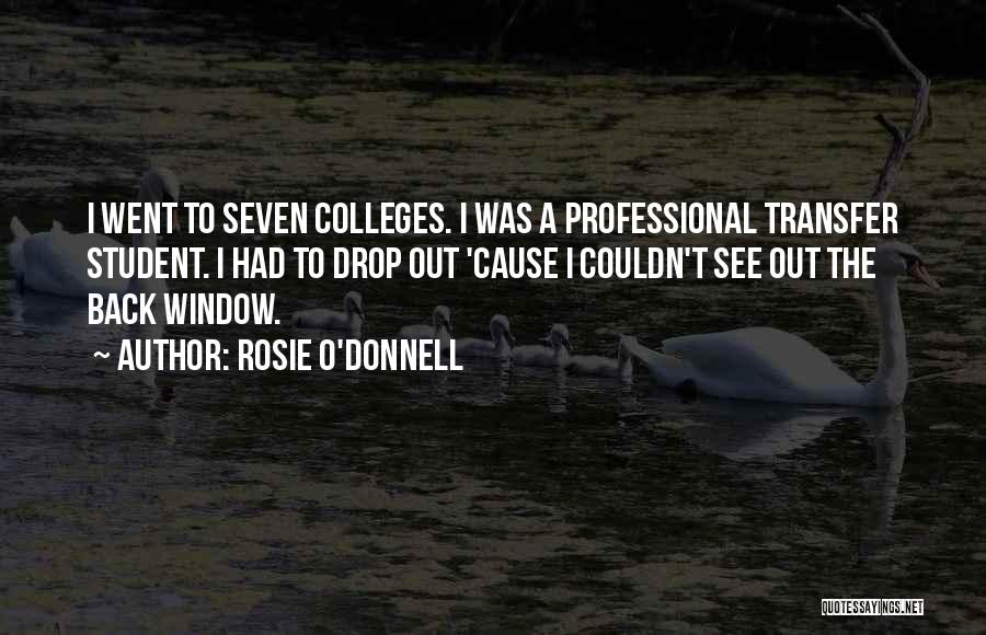 Rosie O'Donnell Quotes: I Went To Seven Colleges. I Was A Professional Transfer Student. I Had To Drop Out 'cause I Couldn't See