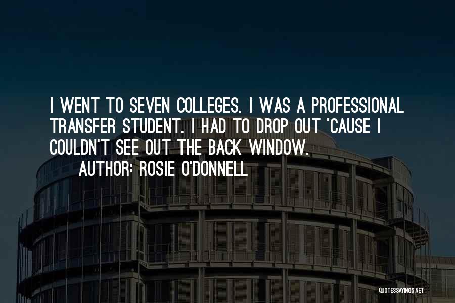 Rosie O'Donnell Quotes: I Went To Seven Colleges. I Was A Professional Transfer Student. I Had To Drop Out 'cause I Couldn't See