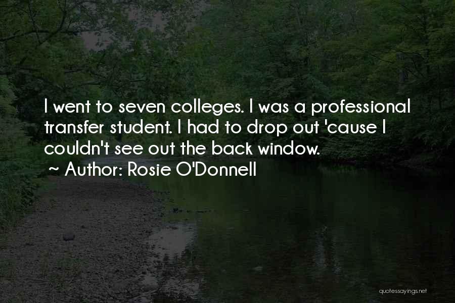 Rosie O'Donnell Quotes: I Went To Seven Colleges. I Was A Professional Transfer Student. I Had To Drop Out 'cause I Couldn't See