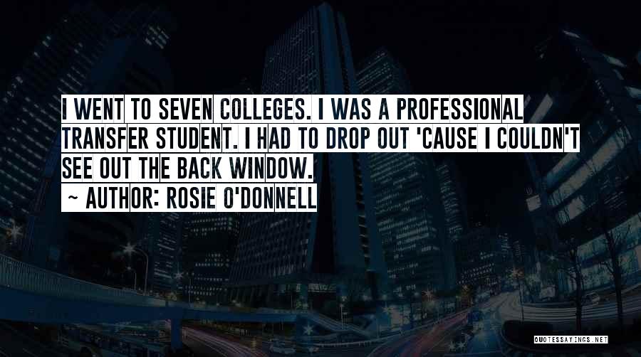 Rosie O'Donnell Quotes: I Went To Seven Colleges. I Was A Professional Transfer Student. I Had To Drop Out 'cause I Couldn't See