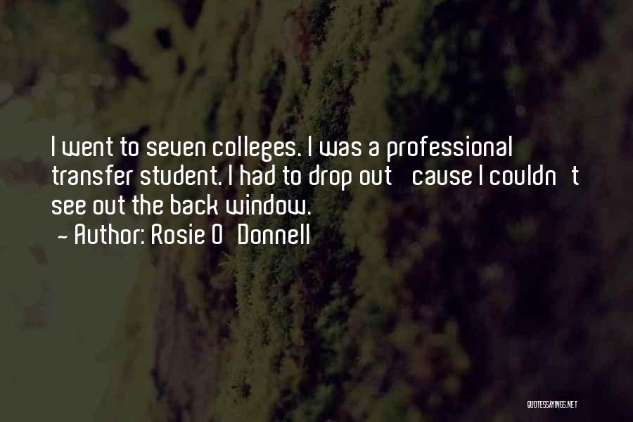 Rosie O'Donnell Quotes: I Went To Seven Colleges. I Was A Professional Transfer Student. I Had To Drop Out 'cause I Couldn't See