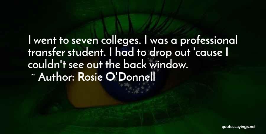 Rosie O'Donnell Quotes: I Went To Seven Colleges. I Was A Professional Transfer Student. I Had To Drop Out 'cause I Couldn't See