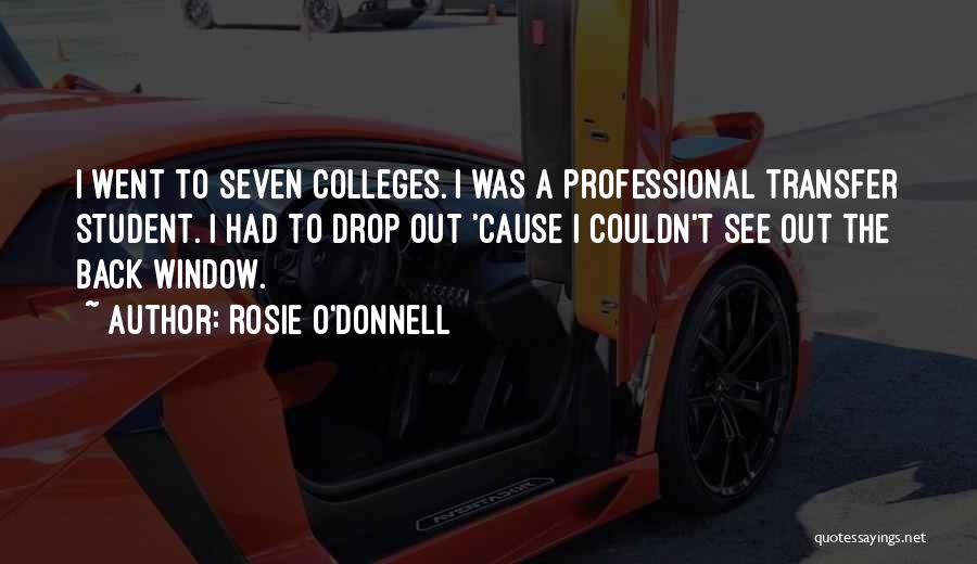 Rosie O'Donnell Quotes: I Went To Seven Colleges. I Was A Professional Transfer Student. I Had To Drop Out 'cause I Couldn't See