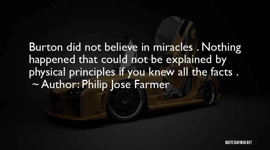 Philip Jose Farmer Quotes: Burton Did Not Believe In Miracles . Nothing Happened That Could Not Be Explained By Physical Principles If You Knew