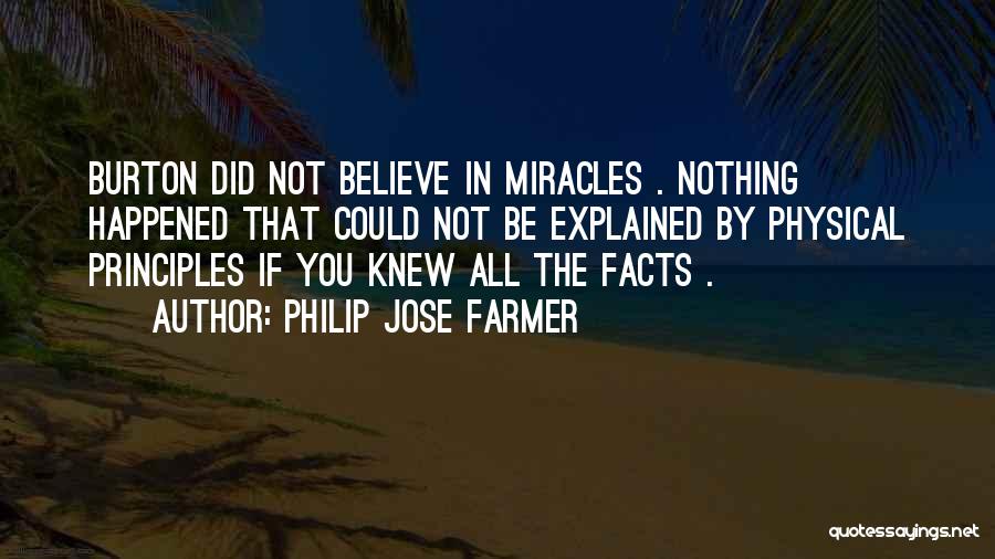 Philip Jose Farmer Quotes: Burton Did Not Believe In Miracles . Nothing Happened That Could Not Be Explained By Physical Principles If You Knew