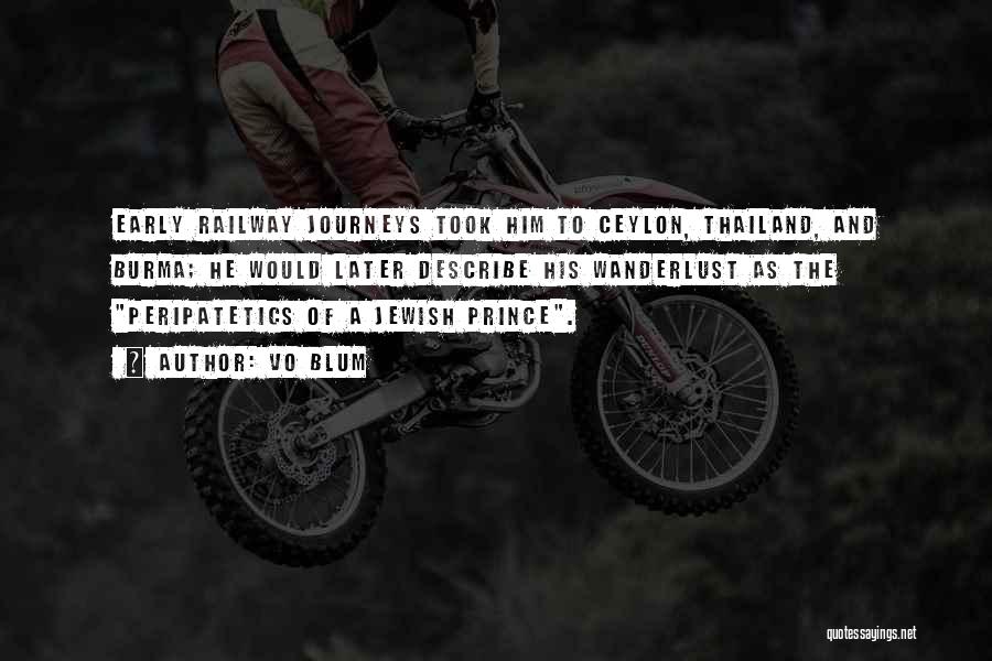 VO Blum Quotes: Early Railway Journeys Took Him To Ceylon, Thailand, And Burma; He Would Later Describe His Wanderlust As The Peripatetics Of