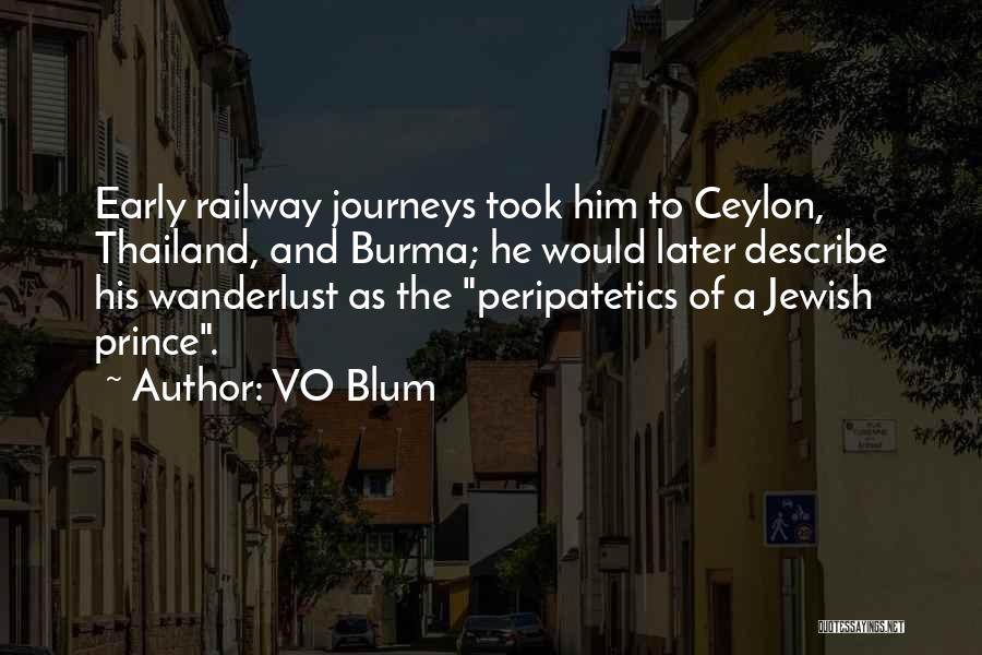 VO Blum Quotes: Early Railway Journeys Took Him To Ceylon, Thailand, And Burma; He Would Later Describe His Wanderlust As The Peripatetics Of