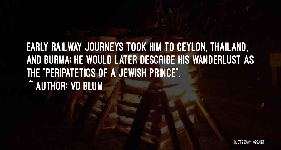 VO Blum Quotes: Early Railway Journeys Took Him To Ceylon, Thailand, And Burma; He Would Later Describe His Wanderlust As The Peripatetics Of