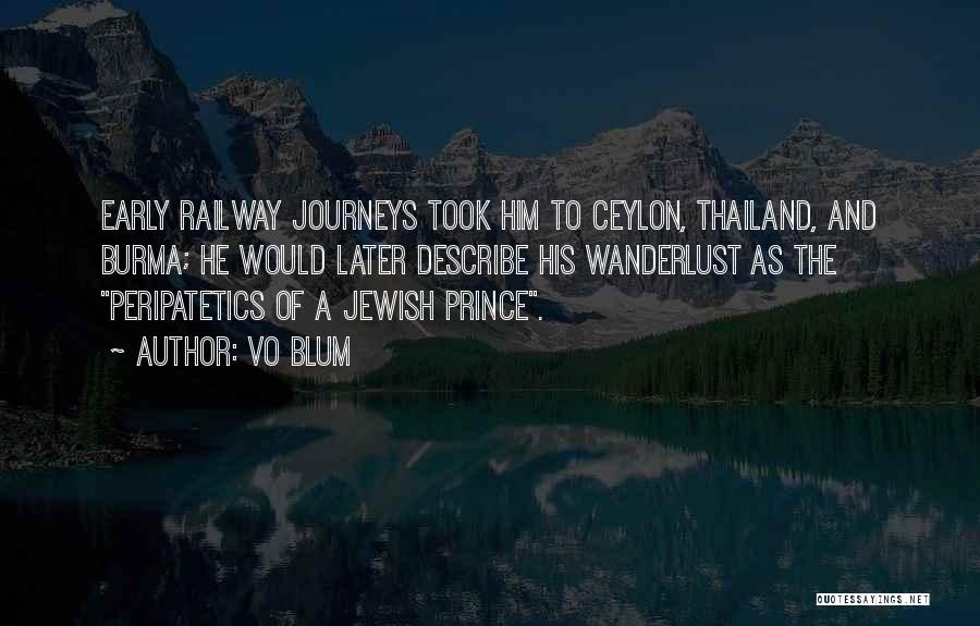 VO Blum Quotes: Early Railway Journeys Took Him To Ceylon, Thailand, And Burma; He Would Later Describe His Wanderlust As The Peripatetics Of