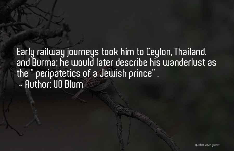 VO Blum Quotes: Early Railway Journeys Took Him To Ceylon, Thailand, And Burma; He Would Later Describe His Wanderlust As The Peripatetics Of