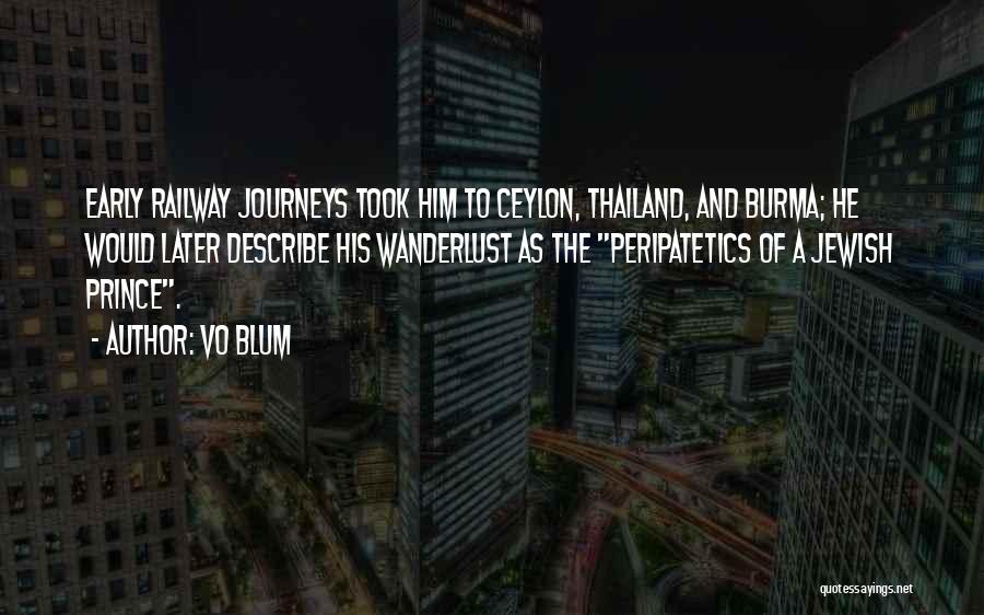 VO Blum Quotes: Early Railway Journeys Took Him To Ceylon, Thailand, And Burma; He Would Later Describe His Wanderlust As The Peripatetics Of