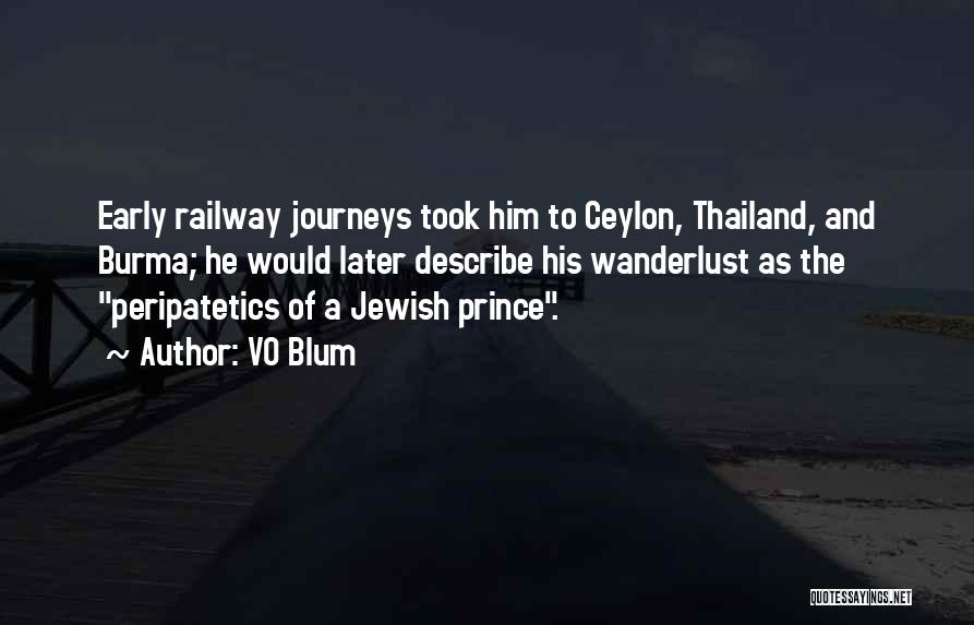 VO Blum Quotes: Early Railway Journeys Took Him To Ceylon, Thailand, And Burma; He Would Later Describe His Wanderlust As The Peripatetics Of