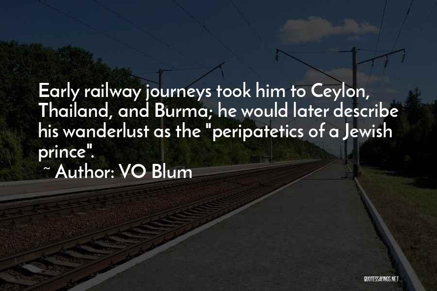 VO Blum Quotes: Early Railway Journeys Took Him To Ceylon, Thailand, And Burma; He Would Later Describe His Wanderlust As The Peripatetics Of