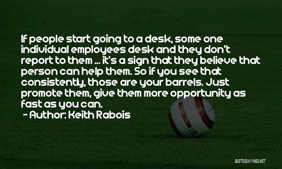 Keith Rabois Quotes: If People Start Going To A Desk, Some One Individual Employees Desk And They Don't Report To Them ... It's