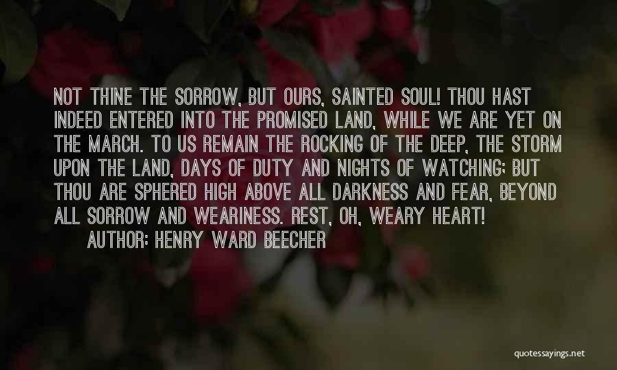 Henry Ward Beecher Quotes: Not Thine The Sorrow, But Ours, Sainted Soul! Thou Hast Indeed Entered Into The Promised Land, While We Are Yet
