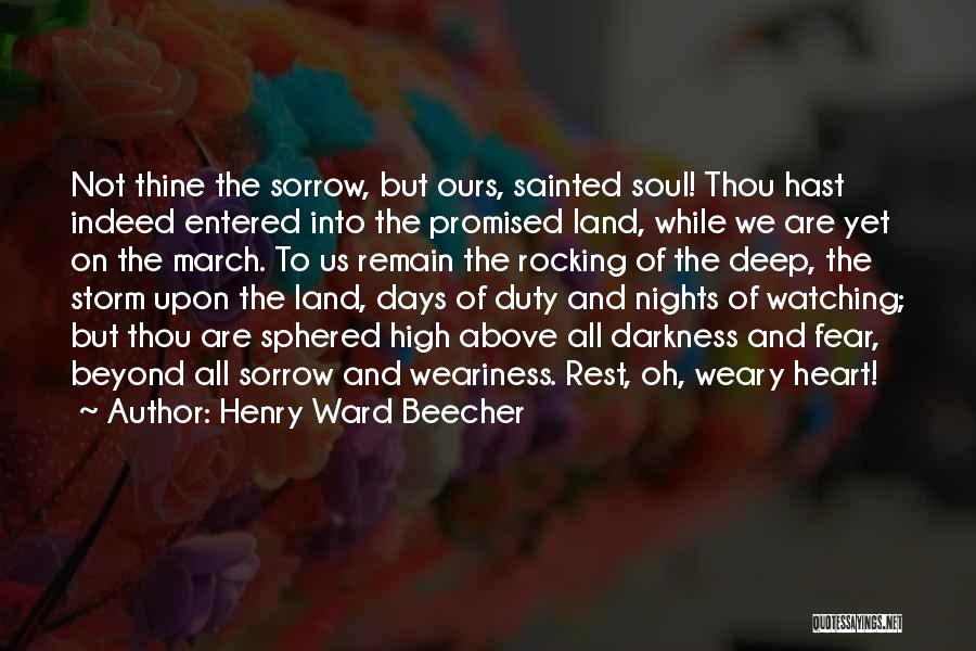 Henry Ward Beecher Quotes: Not Thine The Sorrow, But Ours, Sainted Soul! Thou Hast Indeed Entered Into The Promised Land, While We Are Yet