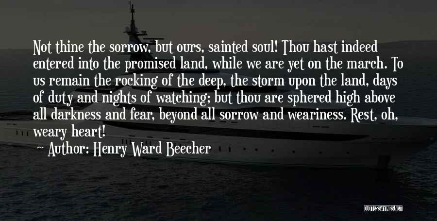 Henry Ward Beecher Quotes: Not Thine The Sorrow, But Ours, Sainted Soul! Thou Hast Indeed Entered Into The Promised Land, While We Are Yet