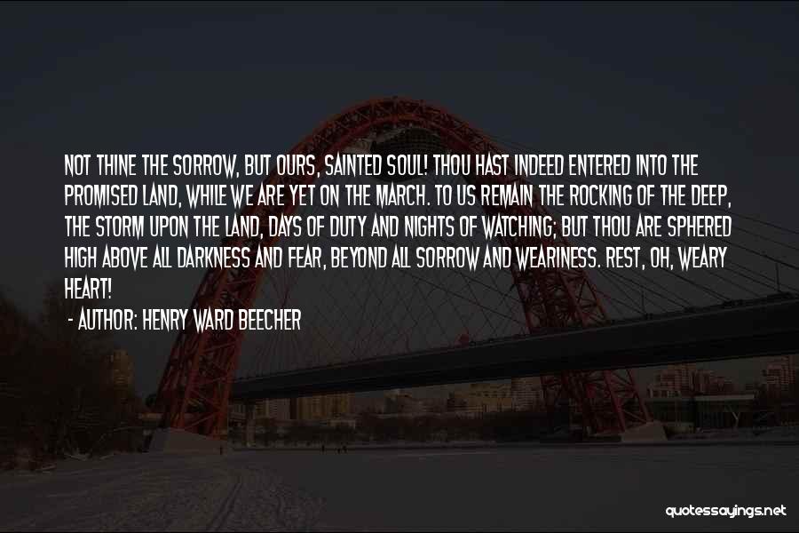 Henry Ward Beecher Quotes: Not Thine The Sorrow, But Ours, Sainted Soul! Thou Hast Indeed Entered Into The Promised Land, While We Are Yet