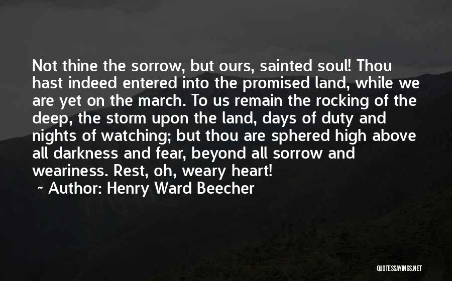 Henry Ward Beecher Quotes: Not Thine The Sorrow, But Ours, Sainted Soul! Thou Hast Indeed Entered Into The Promised Land, While We Are Yet