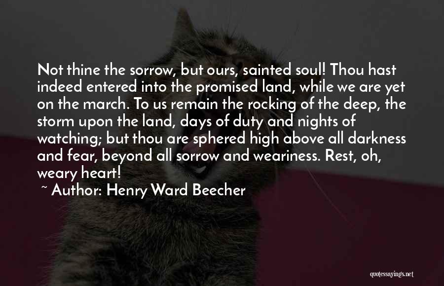Henry Ward Beecher Quotes: Not Thine The Sorrow, But Ours, Sainted Soul! Thou Hast Indeed Entered Into The Promised Land, While We Are Yet