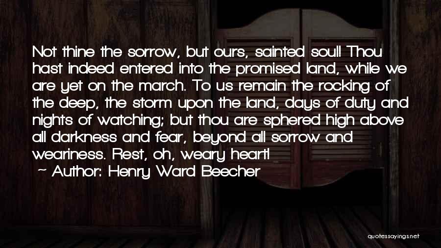 Henry Ward Beecher Quotes: Not Thine The Sorrow, But Ours, Sainted Soul! Thou Hast Indeed Entered Into The Promised Land, While We Are Yet