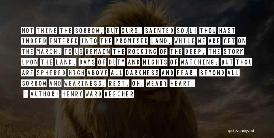 Henry Ward Beecher Quotes: Not Thine The Sorrow, But Ours, Sainted Soul! Thou Hast Indeed Entered Into The Promised Land, While We Are Yet