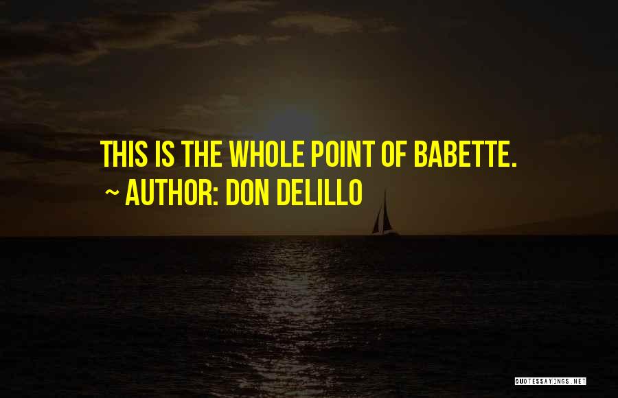 Don DeLillo Quotes: This Is The Whole Point Of Babette.