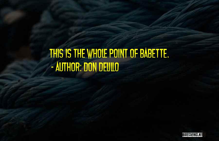 Don DeLillo Quotes: This Is The Whole Point Of Babette.