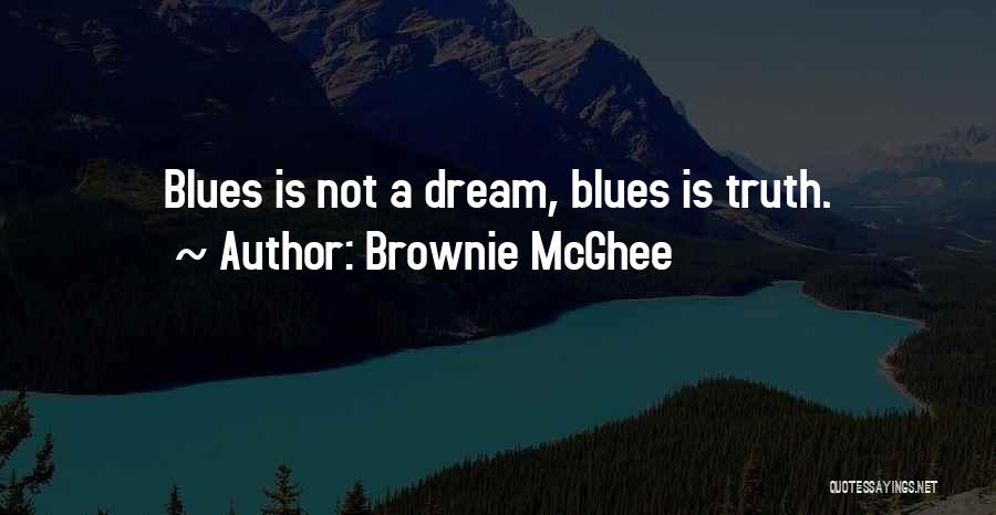 Brownie McGhee Quotes: Blues Is Not A Dream, Blues Is Truth.