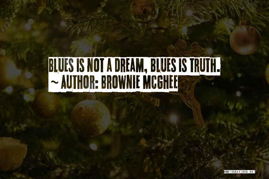 Brownie McGhee Quotes: Blues Is Not A Dream, Blues Is Truth.