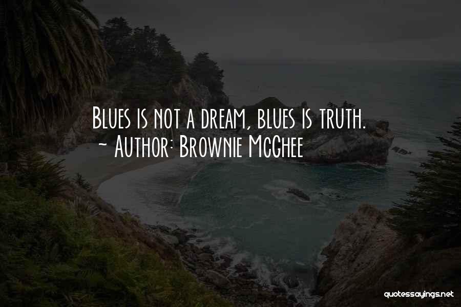 Brownie McGhee Quotes: Blues Is Not A Dream, Blues Is Truth.