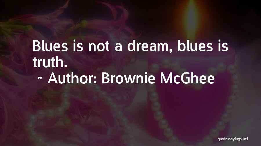 Brownie McGhee Quotes: Blues Is Not A Dream, Blues Is Truth.