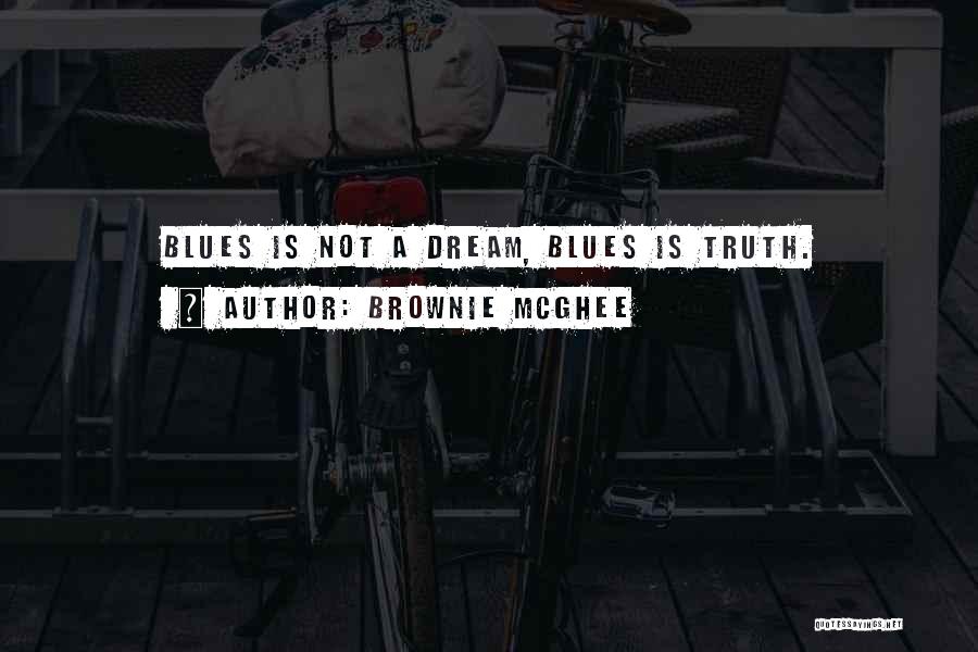 Brownie McGhee Quotes: Blues Is Not A Dream, Blues Is Truth.