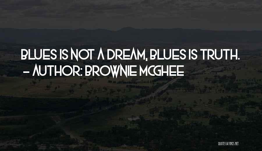Brownie McGhee Quotes: Blues Is Not A Dream, Blues Is Truth.