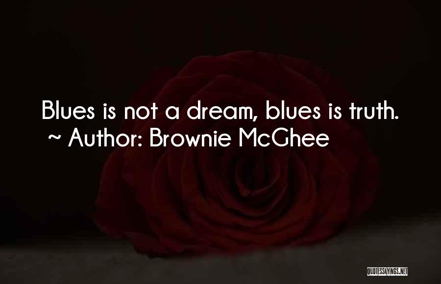 Brownie McGhee Quotes: Blues Is Not A Dream, Blues Is Truth.