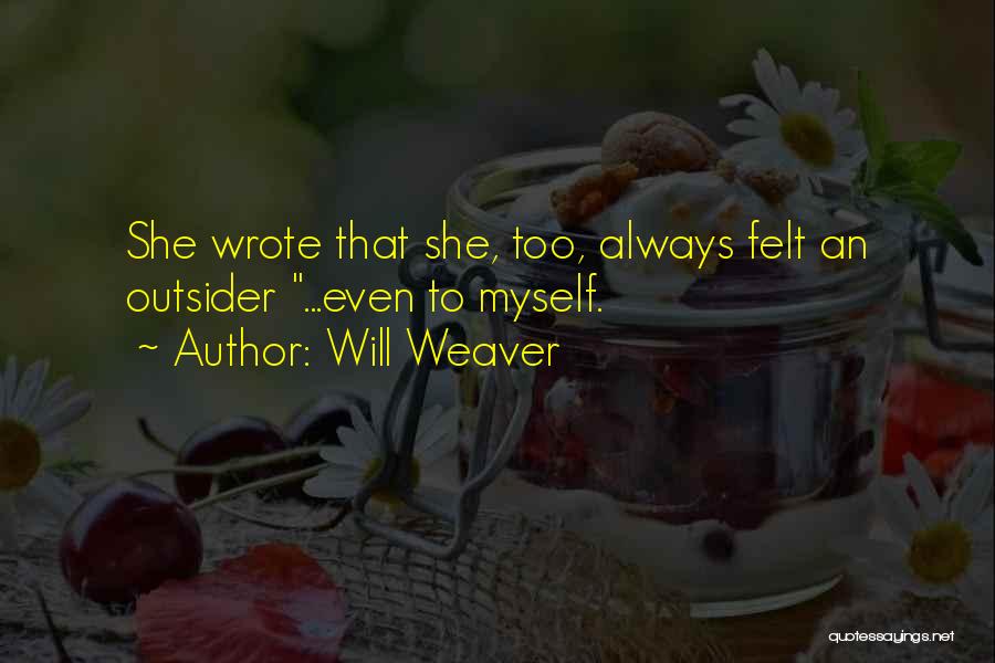 Will Weaver Quotes: She Wrote That She, Too, Always Felt An Outsider ...even To Myself.