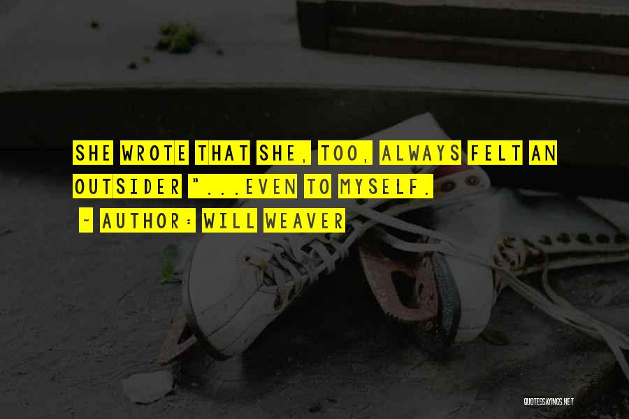 Will Weaver Quotes: She Wrote That She, Too, Always Felt An Outsider ...even To Myself.