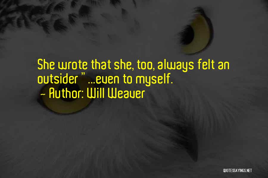 Will Weaver Quotes: She Wrote That She, Too, Always Felt An Outsider ...even To Myself.